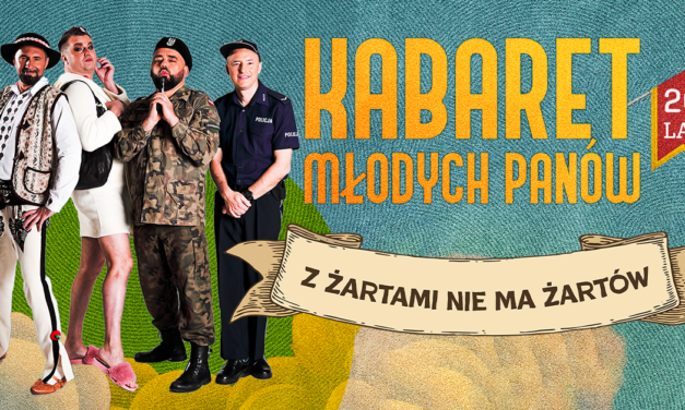 PRZEDPREMIEROWO KABARET MŁODYCH PANÓW – Z ŻARTAMI NIE MA ŻARTÓW – 20 LECIE